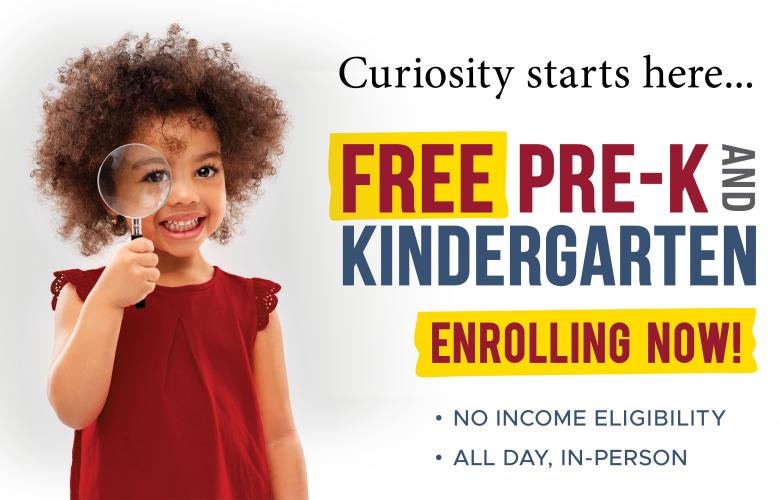 a pre-kindergarten aged girl looks through a magnifying glass. Text reads &quot;Free Pre-K and Kindergarten enrolling now.&quot;